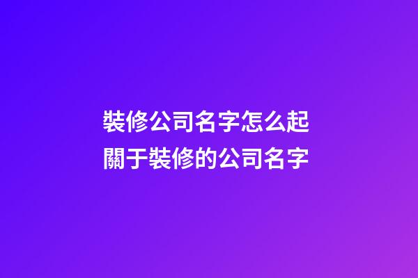 裝修公司名字怎么起 關于裝修的公司名字-第1張-公司起名-玄機派
